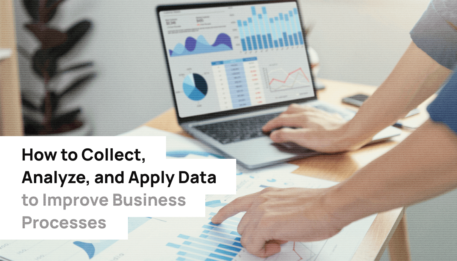 How to Collect, Analyze, and Apply data to improve business processes